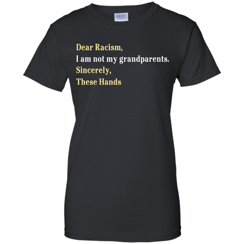 dear racism, i am not my grandparents sincerely these hands T-Shirt