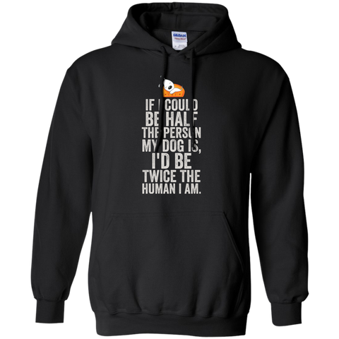 if i could be half the person my dog is T-Shirt