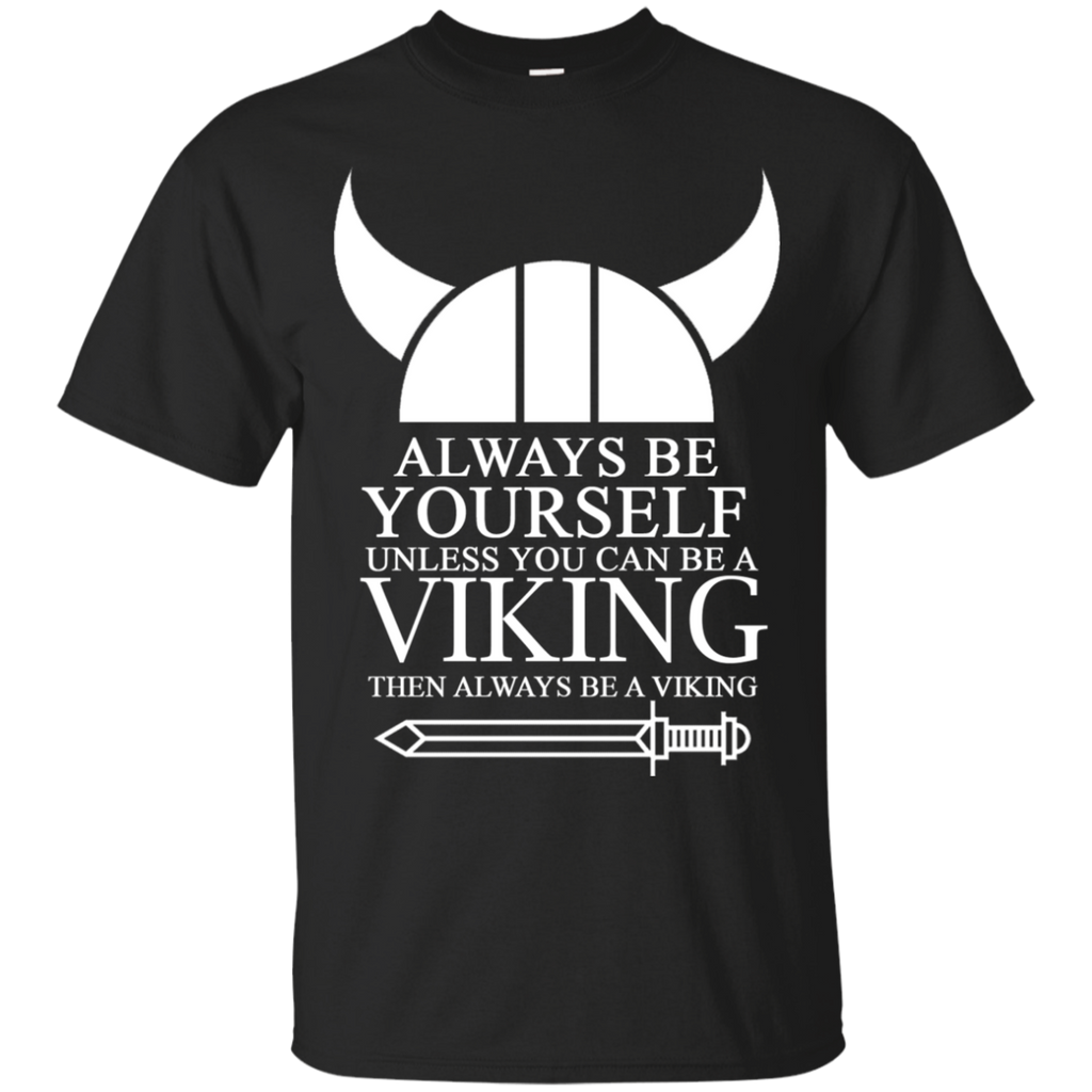 always be yourself unless you can be a viking then always be a v T-Shirt