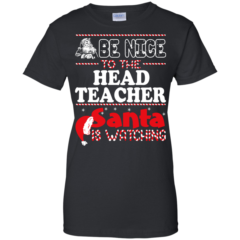 be nice to the head teacher santa is watching - christmas T-Shirt
