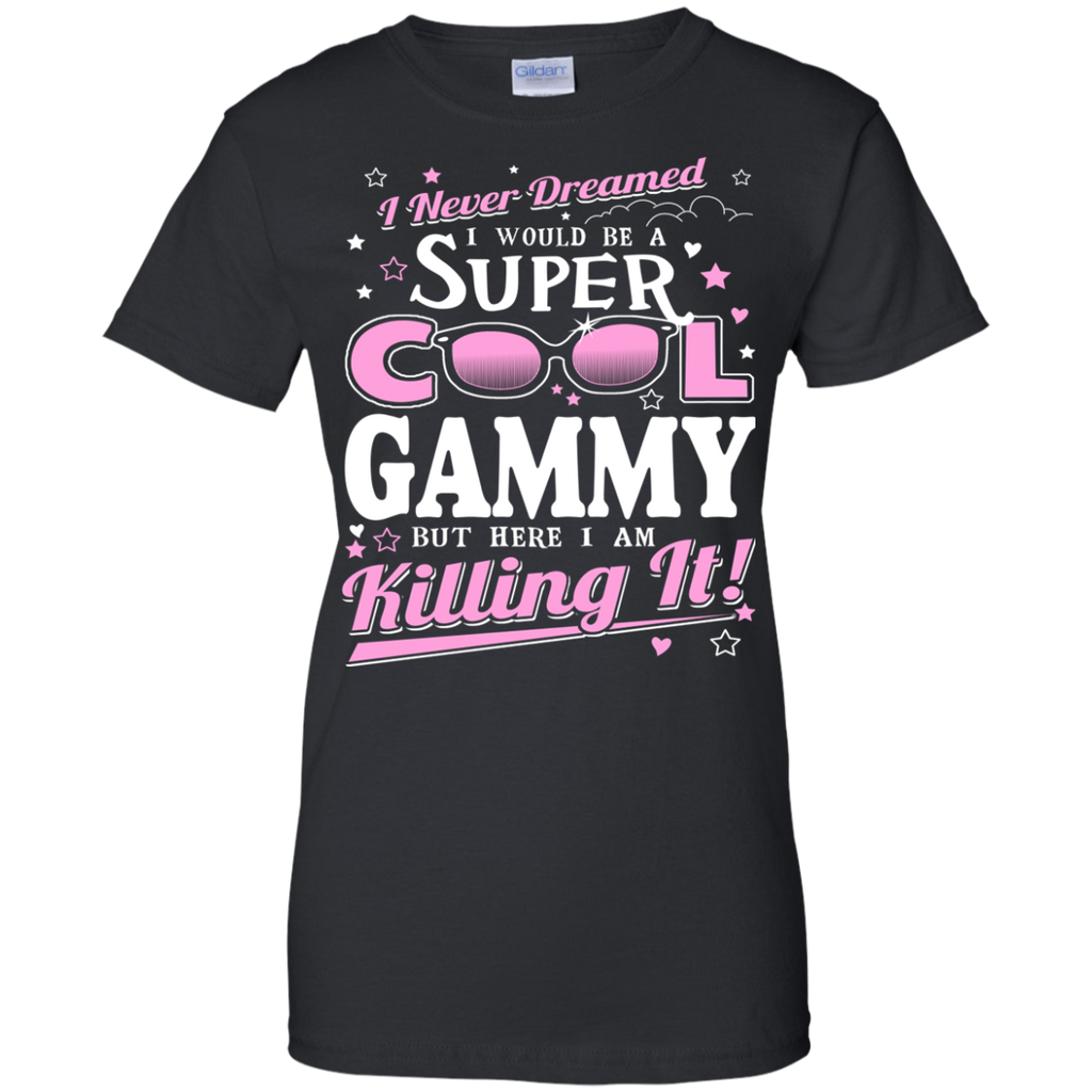 i never dreamed i would be a super cool gammy but here i am killing it T-Shirt