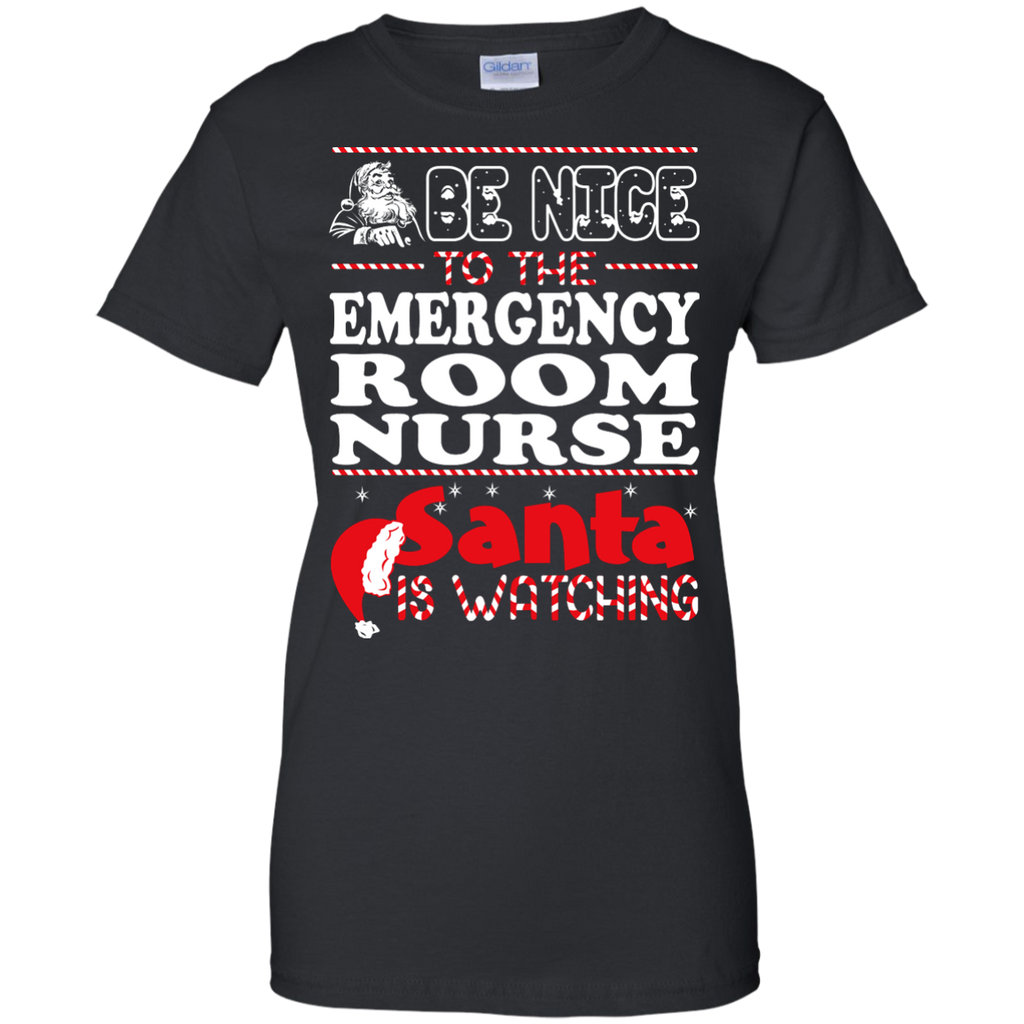 be nice to the emergency room nurse santa is watching - christmas T-Shirt
