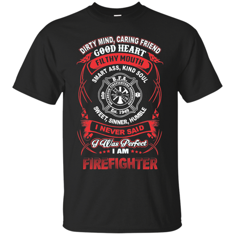 dirty mind, caring friend filthy mouth smart ass, kind soul sweet, sinner, humble i never said i was perfect firefighter T-Shirt