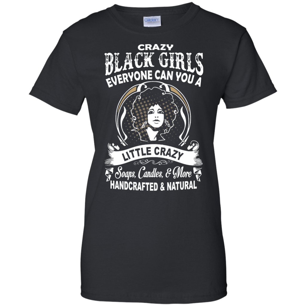 crazy black girls everyone can you a little crazy soaps candles & more handcrafted & natural T-Shirt