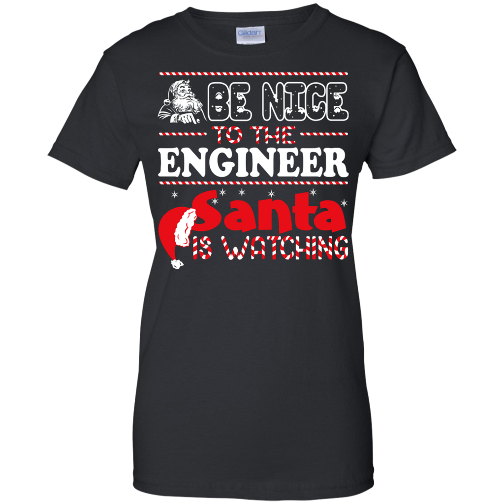 be nice to the engineer santa is watching - christmas T-Shirt