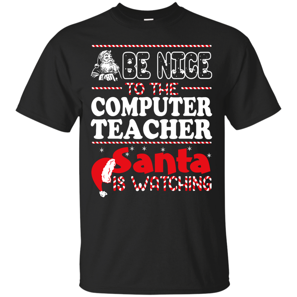 be nice to the computer teacher santa is watching - christmas T-Shirt