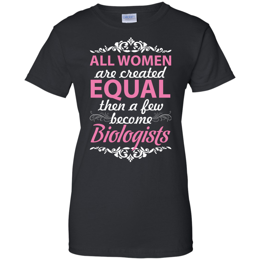 all women are created equal then a few become biologists T-Shirt
