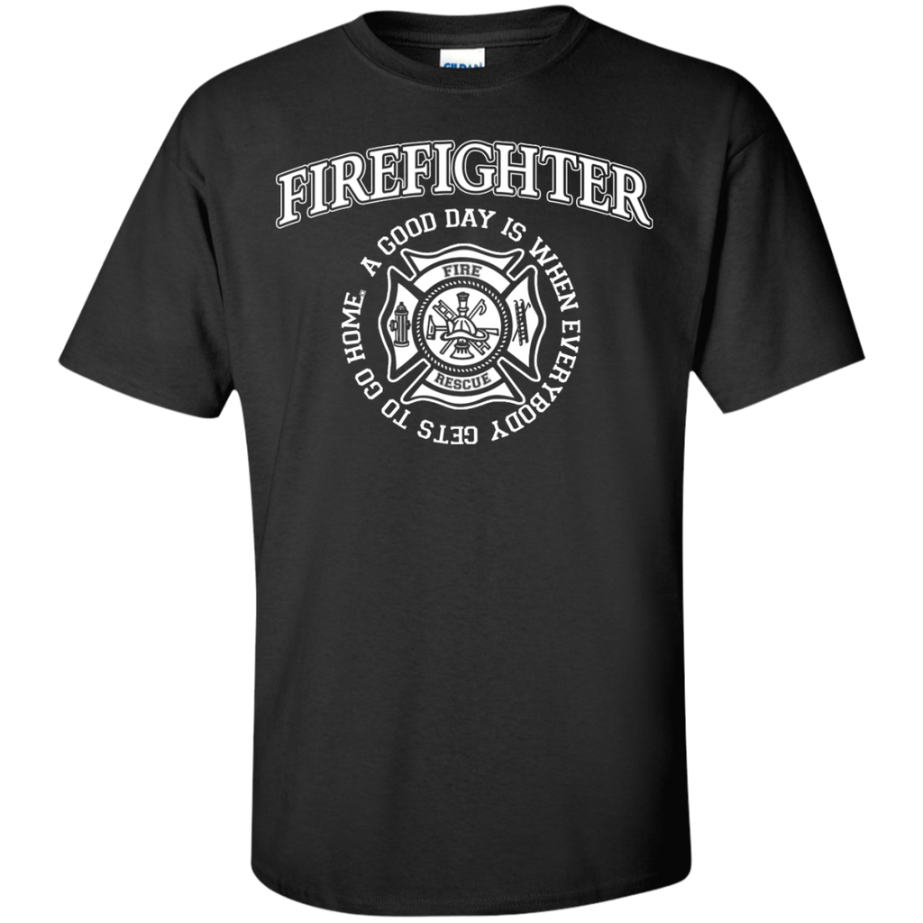 firefighter a good day is when every body gets to go home T-Shirt