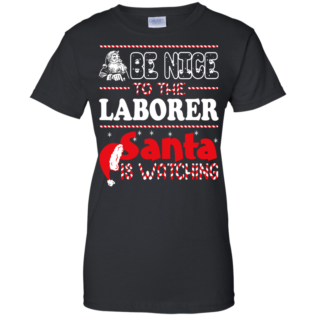 be nice to the laborer santa is watching - christmas T-Shirt