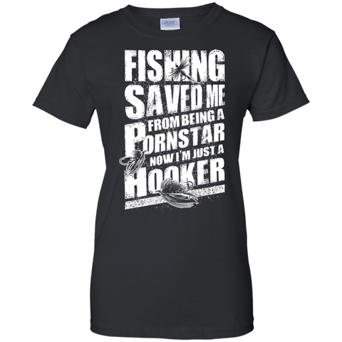 fishing saved me from being a pornstar now i'm just a hooker T-Shirt