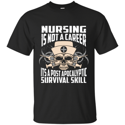 nursing is not a career it's a post apocalyptic survival skill T-Shirt G200 Gildan Ultra Cotton T-Shirt