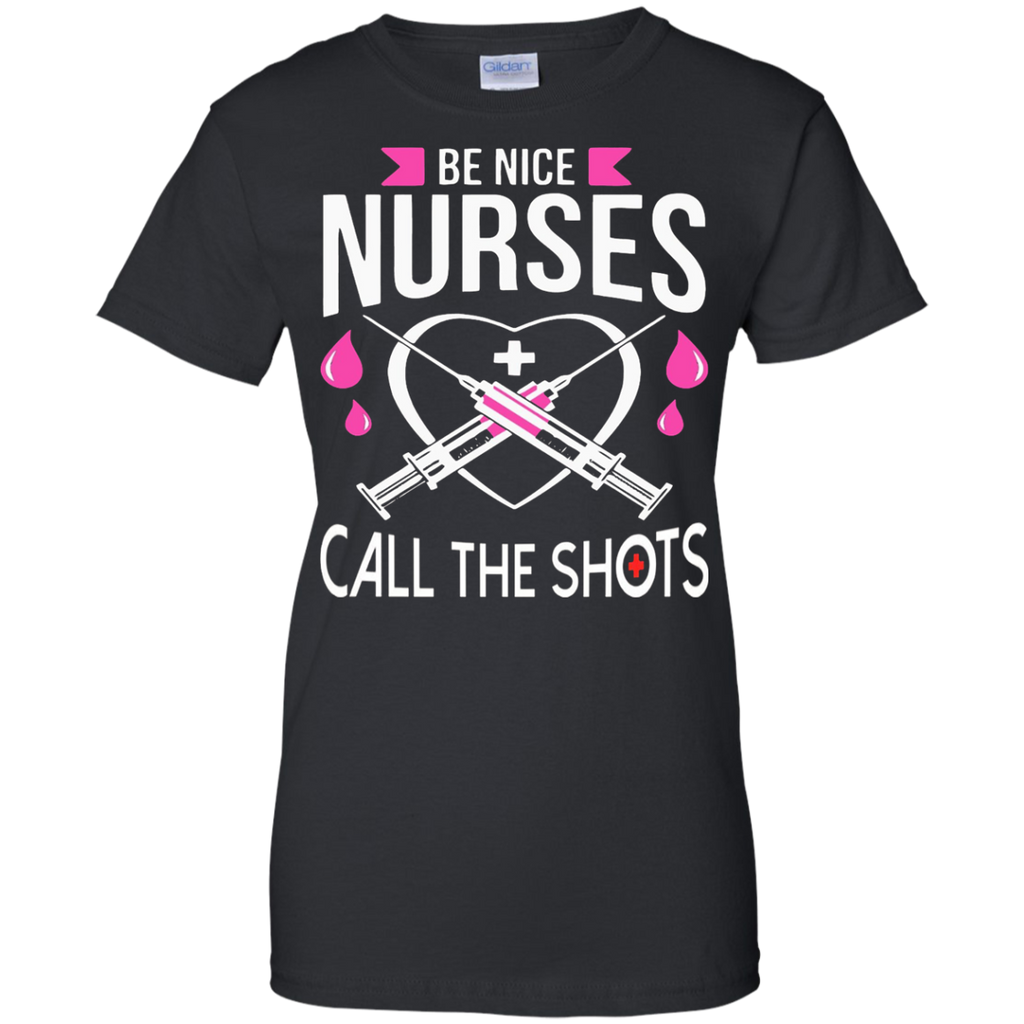 be nice nurses  call the shots custom T-Shirt