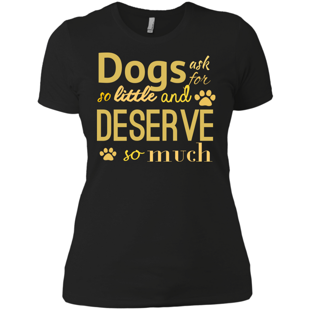 dogs ask for so little and deserve so much T-Shirt