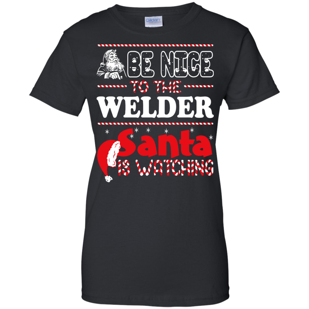 be nice to the welder santa is watching - christmas T-Shirt