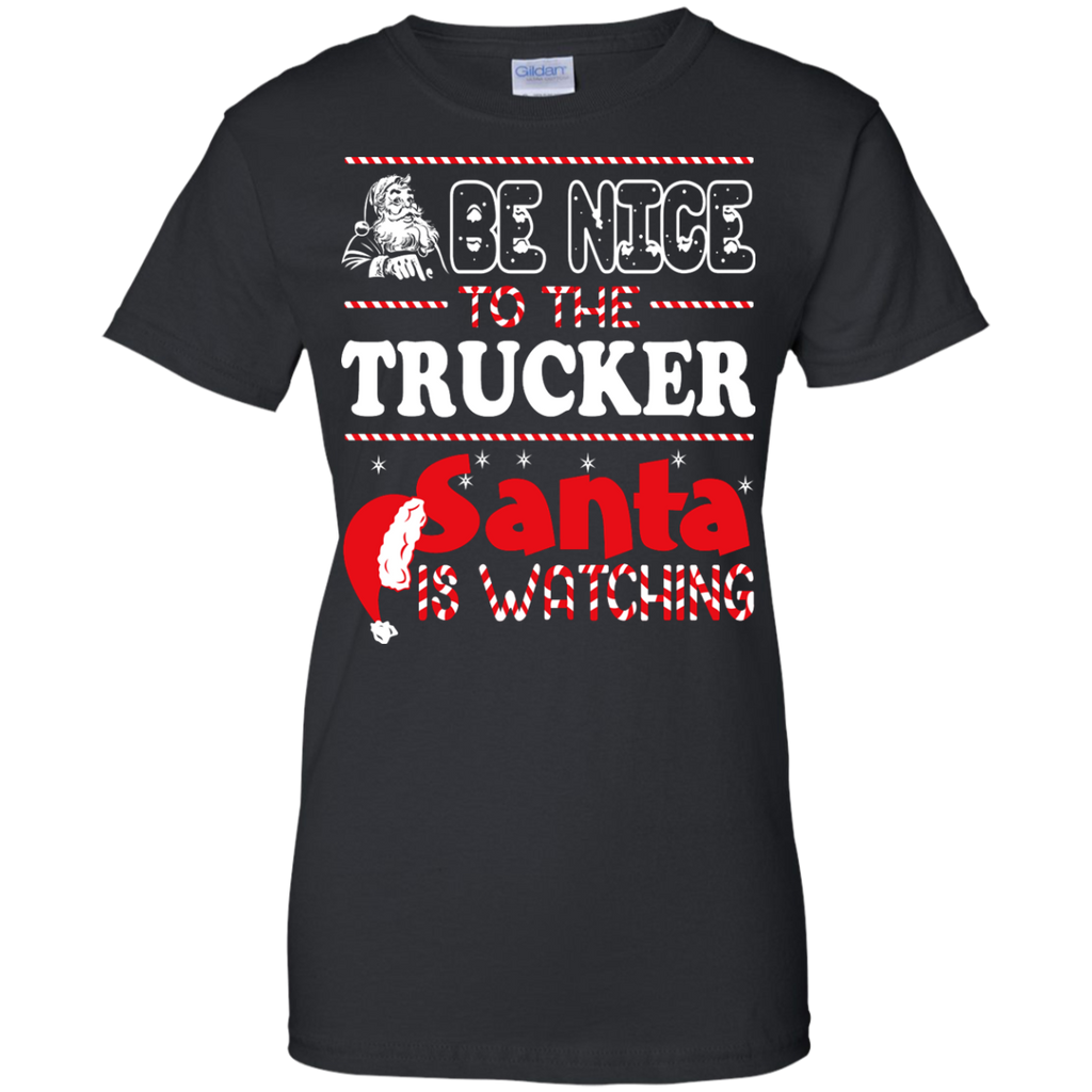 be nice to the trucker santa is watching - christmas T-Shirt