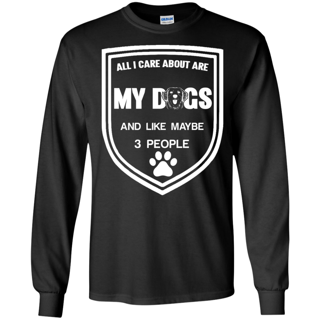 all i care about are my dogs and like maybe 3 people T-Shirt