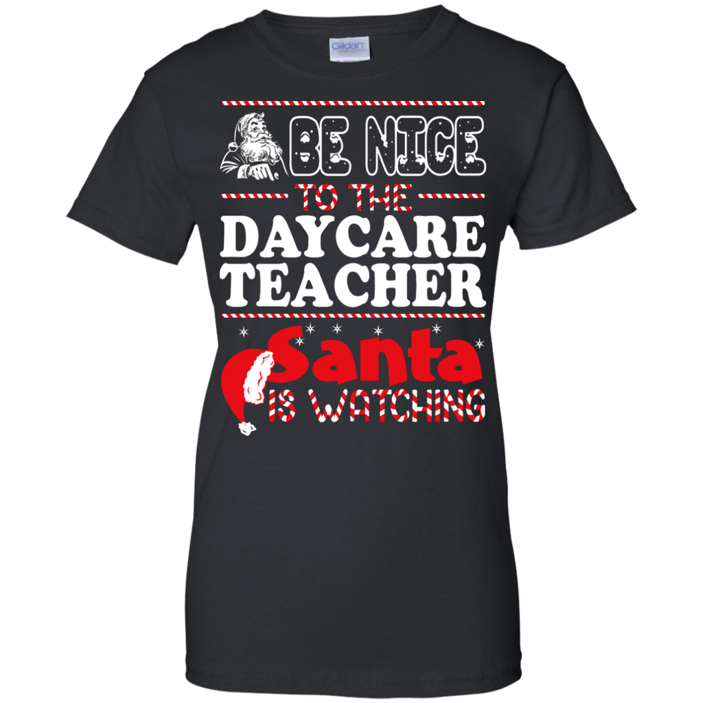 be nice to the daycare teacher santa is watching - christmas T-Shirt