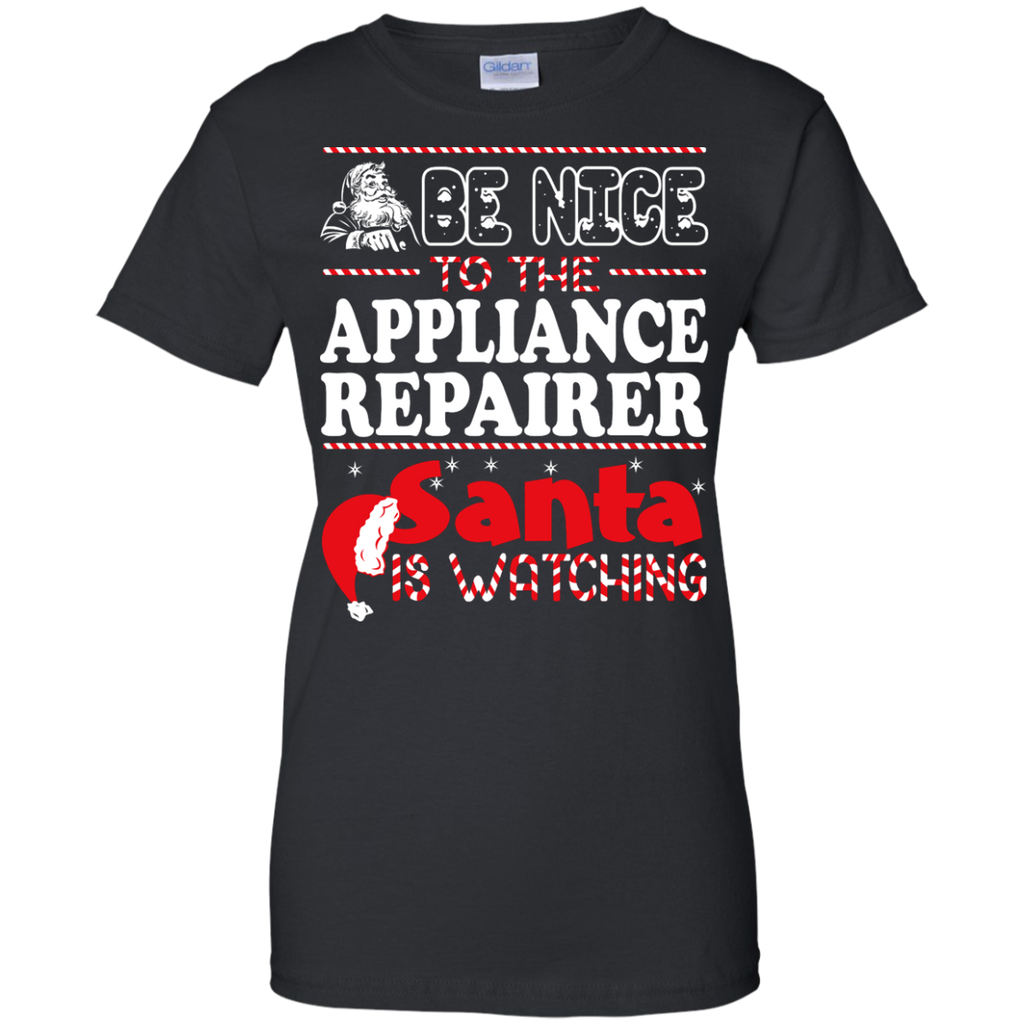 be nice to the appliance repairer santa is watching - christmas T-Shirt