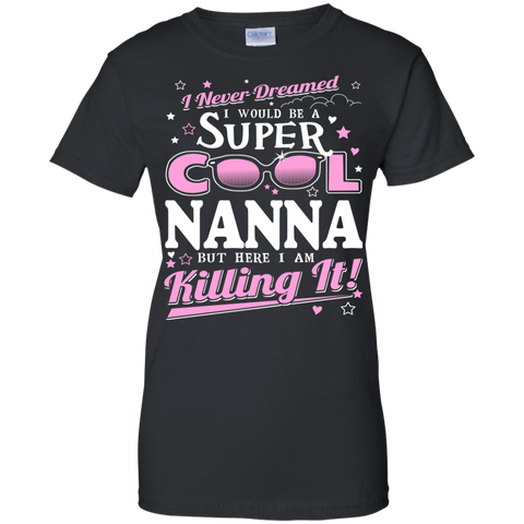 i never dreamed i would be a super cool nanna but here i am killing it T-Shirt