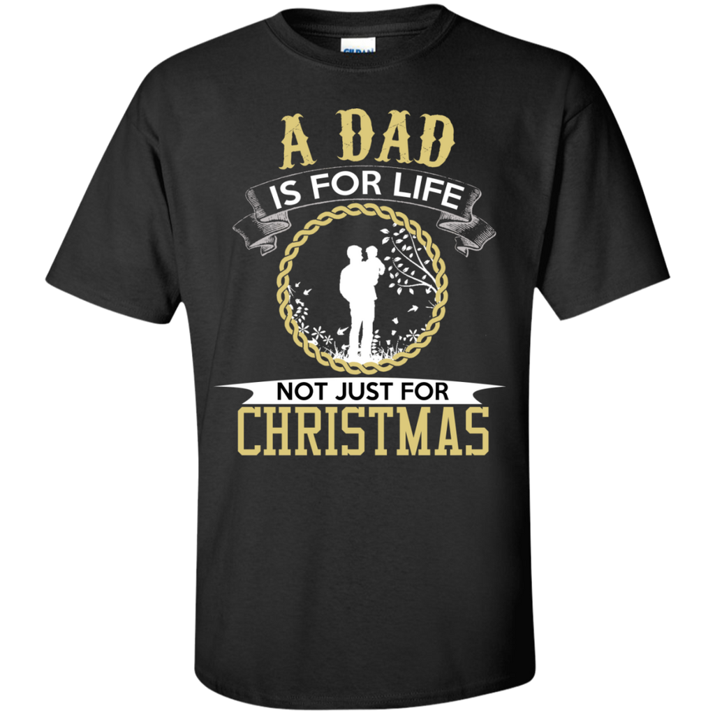 dad is for life not just for christmas - dad T-Shirt