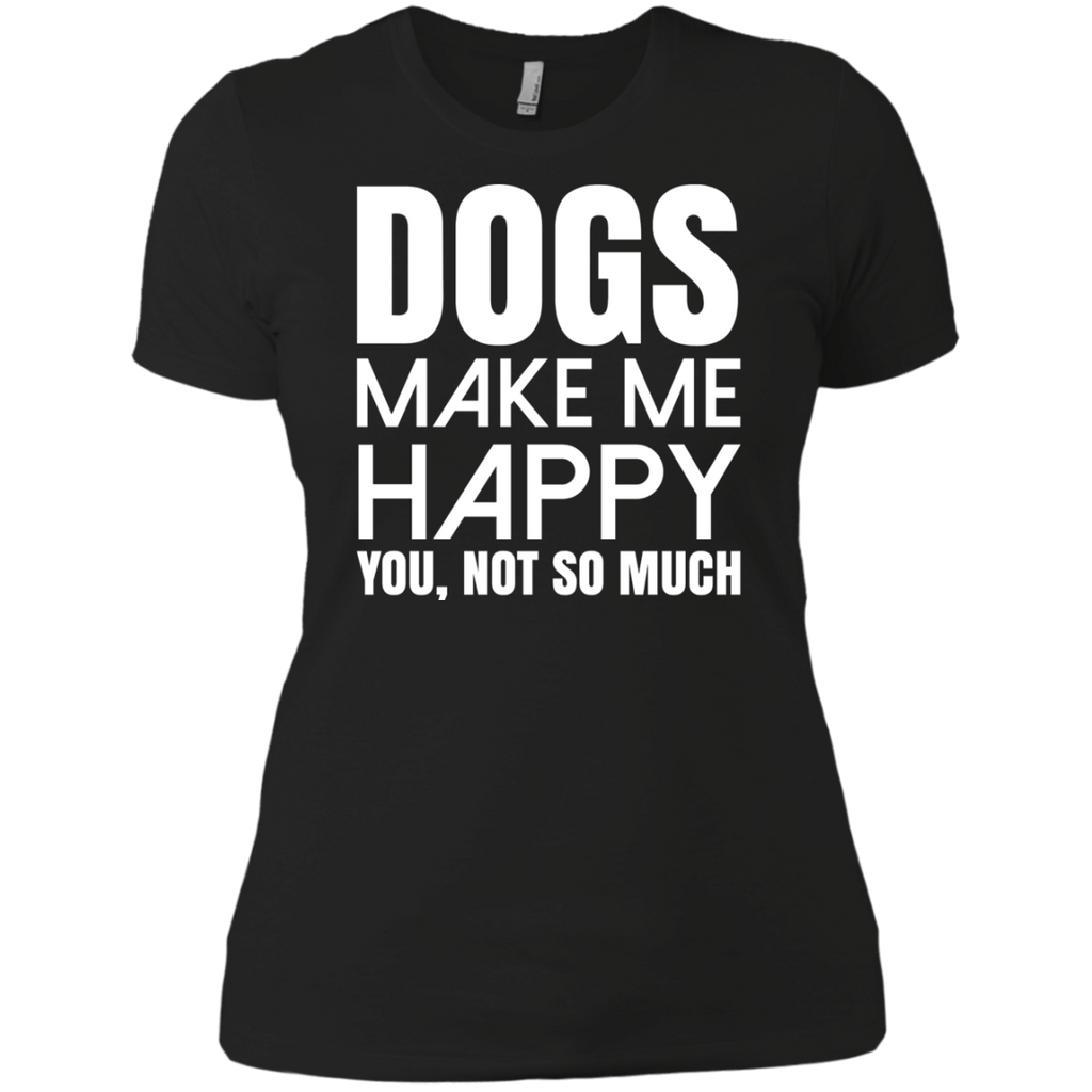 dogs make me happy. you, not so much T-Shirt