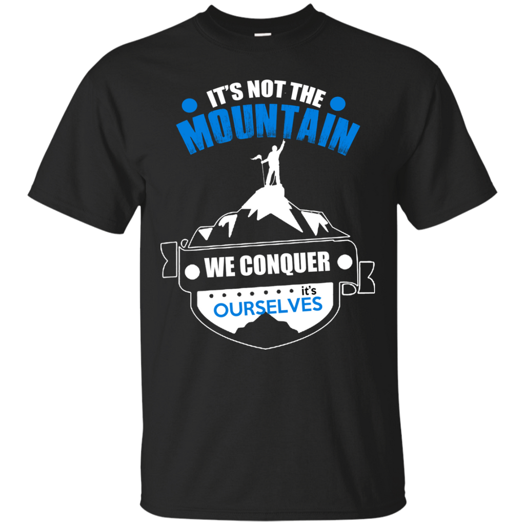 it is not the mountain, we conquer ourselves T-Shirt