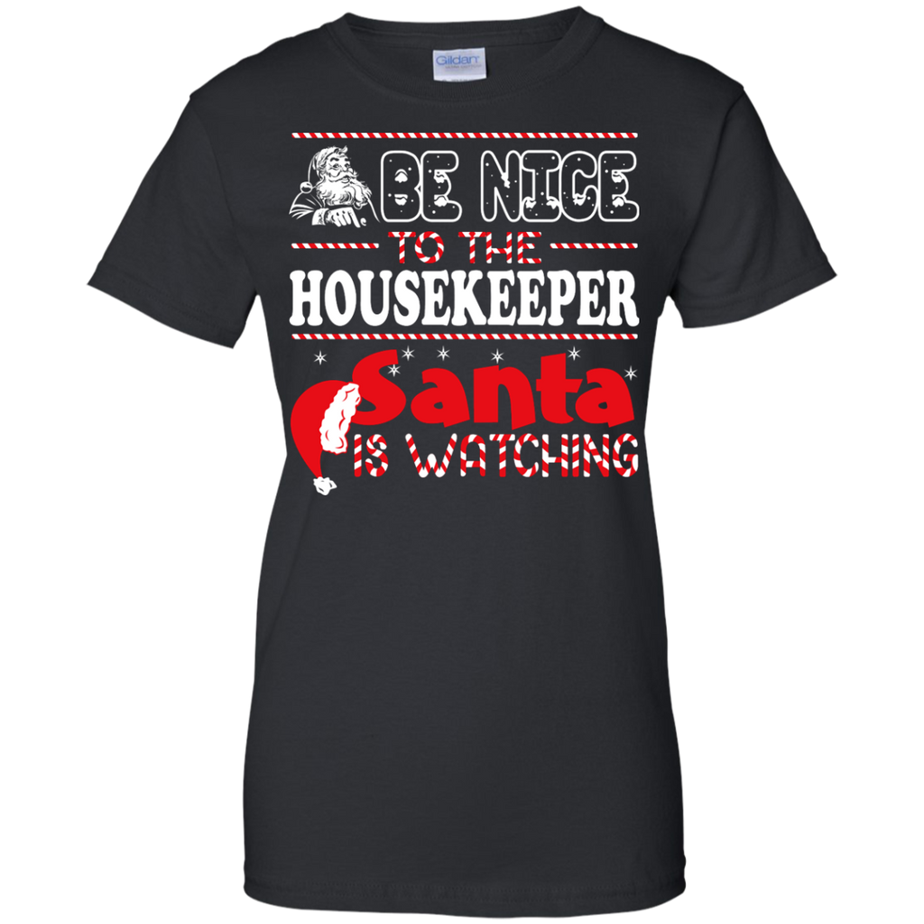 be nice to the housekeeper santa is watching - christmas T-Shirt