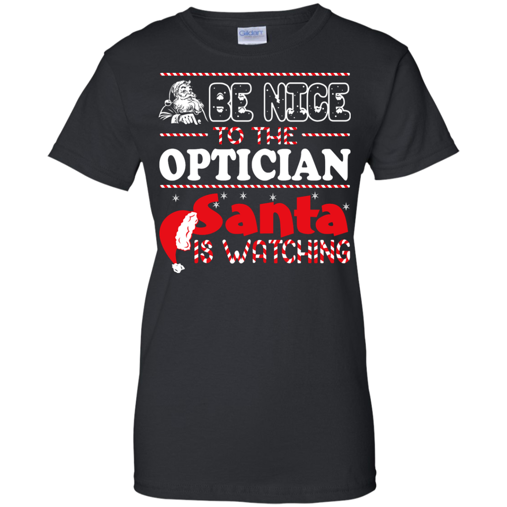 be nice to the optician santa is watching - christmas T-Shirt