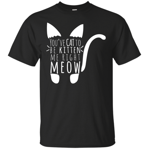 cat to be kitten me right meow in white T-Shirt