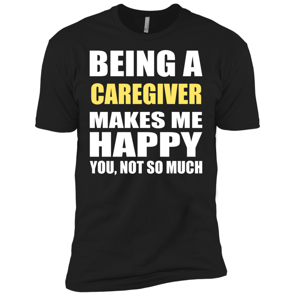 being a caregiver makes me happy you not so much T-Shirt