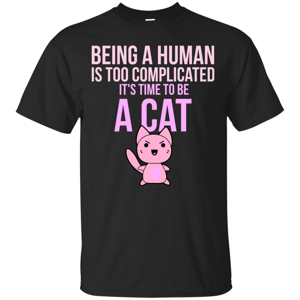 being a human is too complicated it's time to be a cat sweatshirt T-Shirt