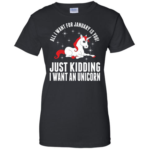 all i want for january is you - just kidding i want an unicorn T-Shirt