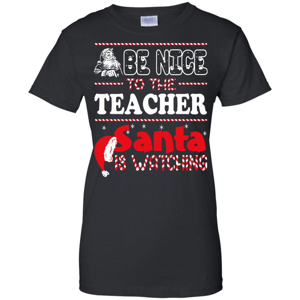 be nice to the teacher santa is watching - christmas T-Shirt
