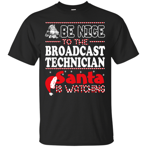be nice to the broadcast technician santa is watching - christmas T-Shirt