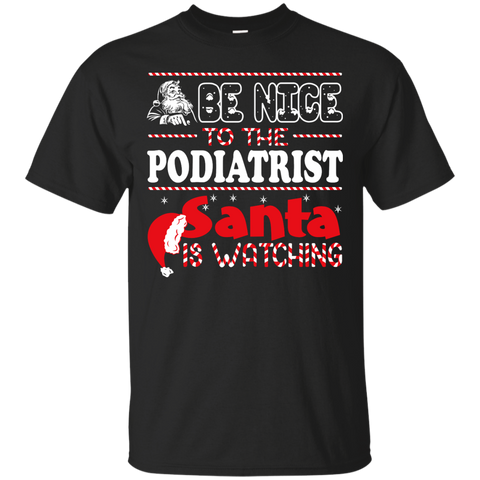 be nice to the podiatrist santa is watching - christmas T-Shirt