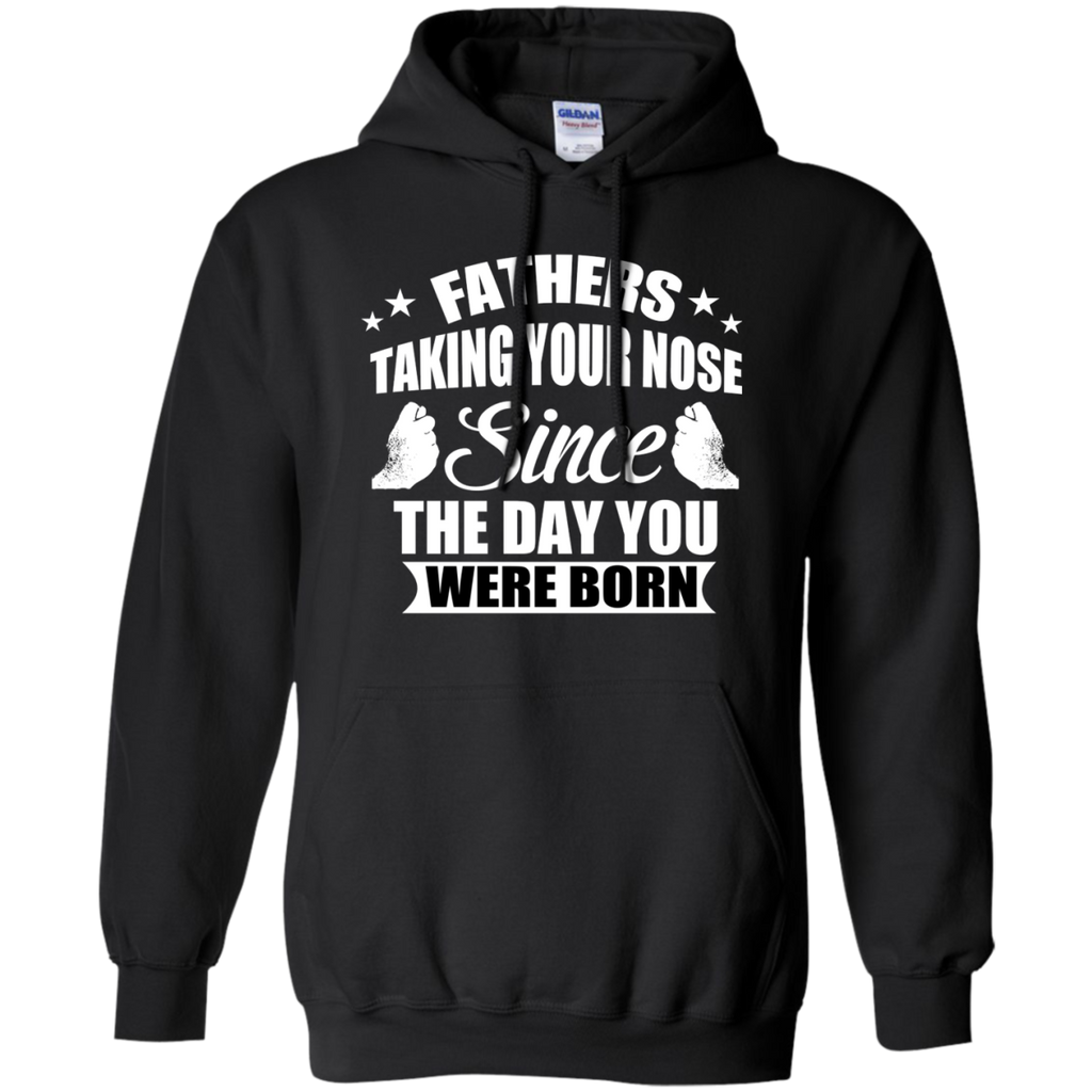 fathers talking your nose since the day you were born T-Shirt