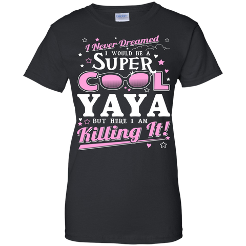 i never dreamed i would be a super cool yaya but here i am killing it T-Shirt