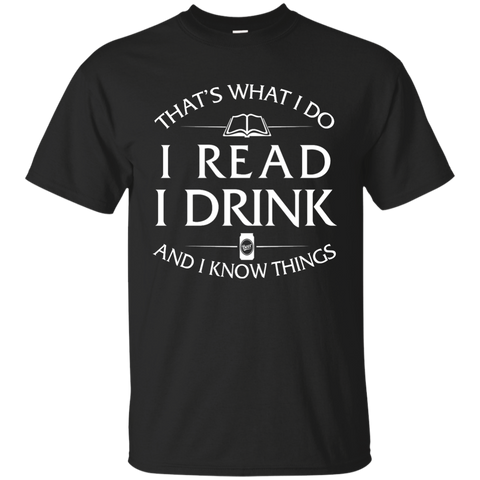 i read, i drink and i know things T-Shirt