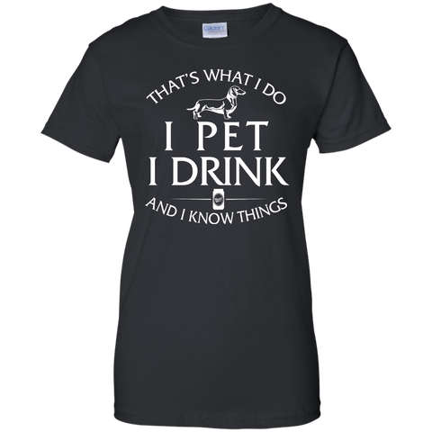 i pet my dachshund  i drink and i know things T-Shirt