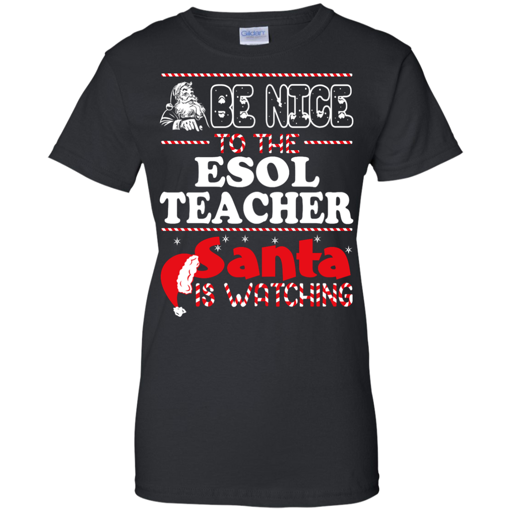 be nice to the esol teacher santa is watching - christmas T-Shirt