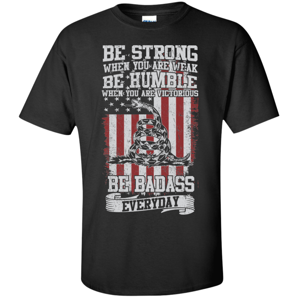 be strong when you are weak...be badass everyday T-Shirt