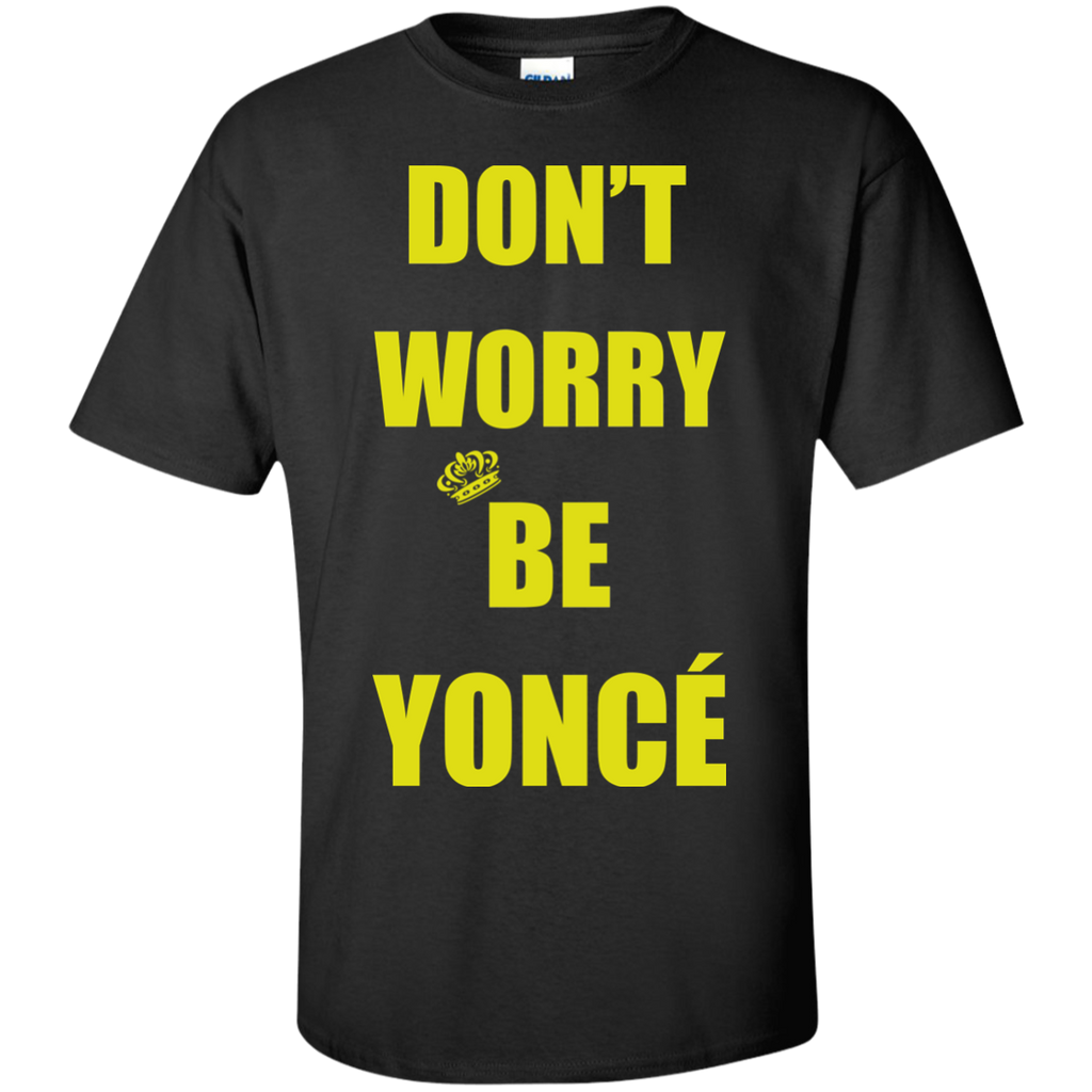 don't worry be yonce' T-Shirt