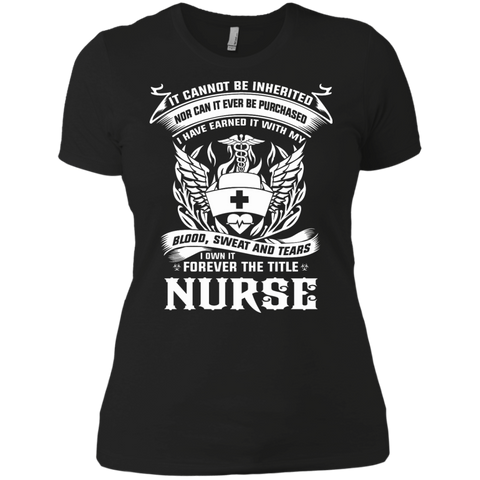 it cannot be inherited nor can it ever be purchased i have earned it with my blood, sweat and tears i own it forever the title nurse T-Shirt