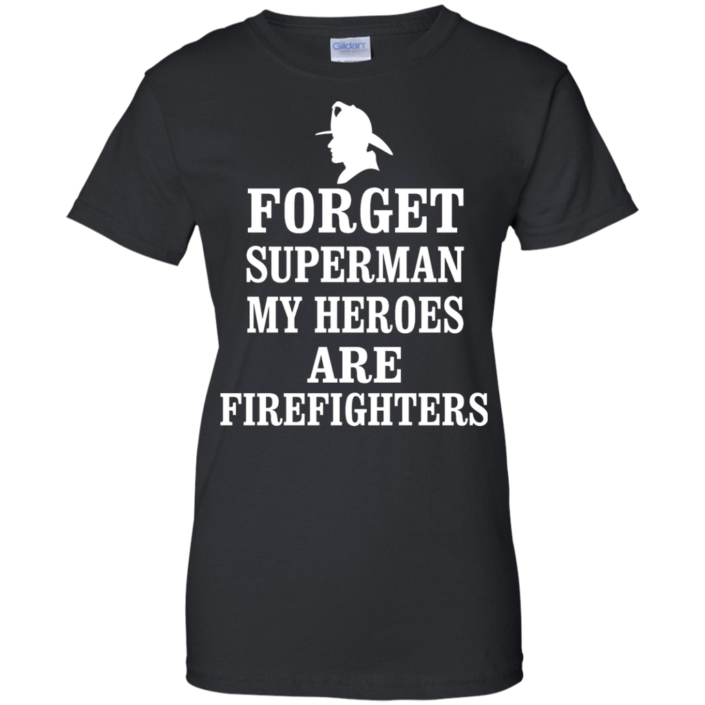 forget superman my heroes are firefighters T-Shirt