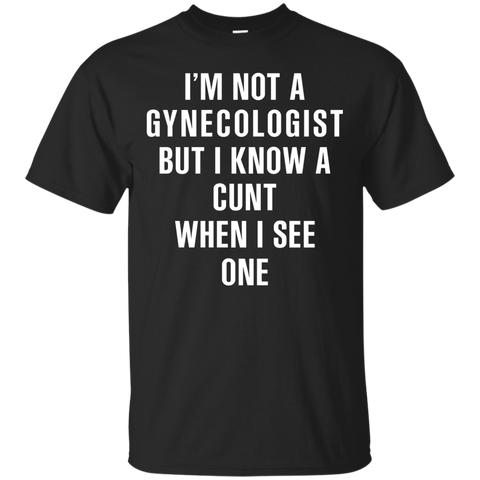 i'm not a gynecologist but i know a cunt when i see one T-Shirt