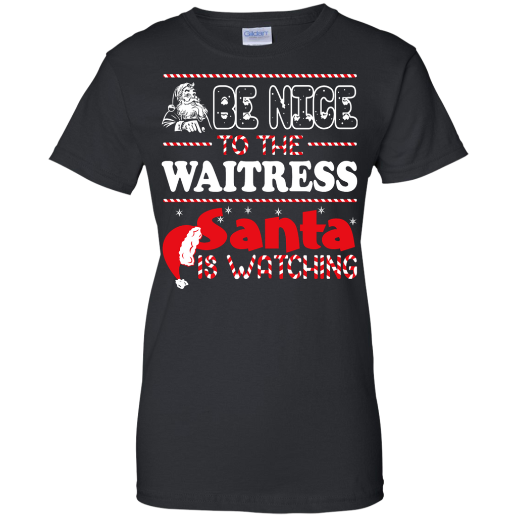 be nice to the waitress santa is watching - christmas T-Shirt