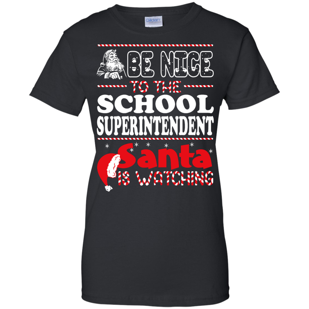 be nice to the school superintendent santa is watching - christmas T-Shirt