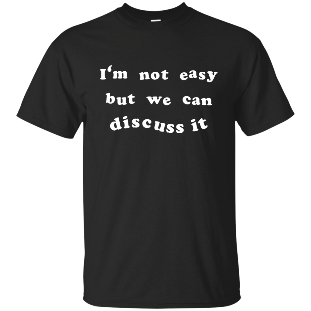 I'm not easy but we can discuss it t shirts G200 Gildan Ultra Cotton T-Shirt