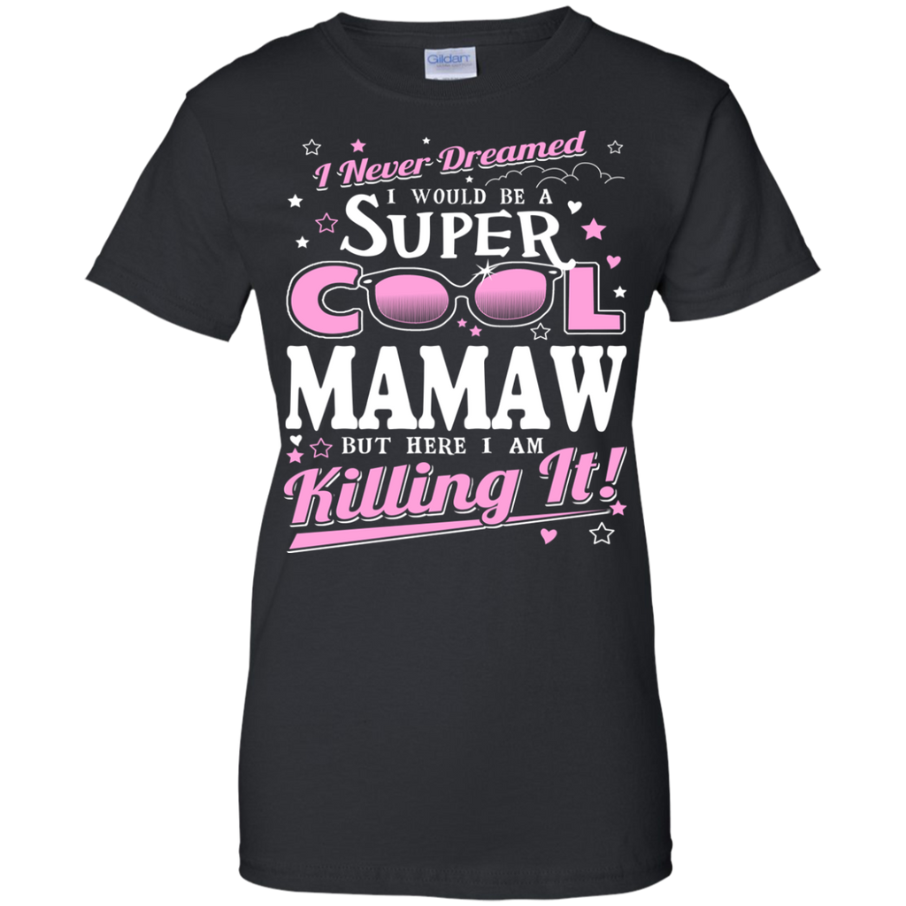 i never dreamed i would be a super cool mamaw but here i am killing it T-Shirt