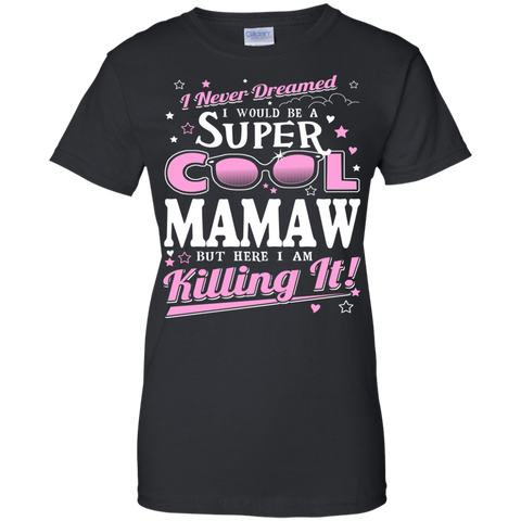 i never dreamed i would be a super cool mamaw but here i am killing it T-Shirt